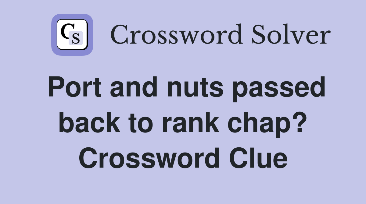 Port and nuts passed back to rank chap? Crossword Clue