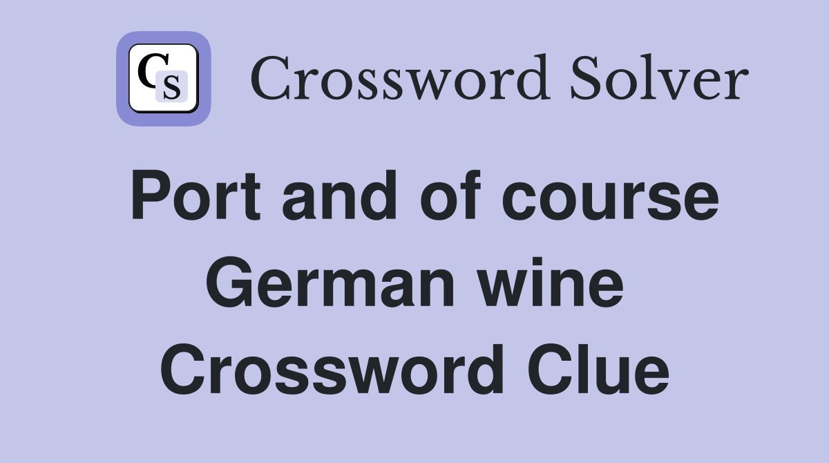Port and of course German wine Crossword Clue
