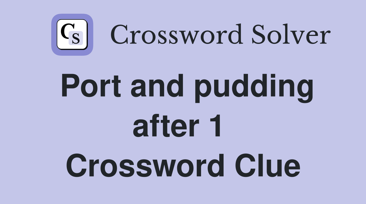 Port and pudding after 1  Crossword Clue