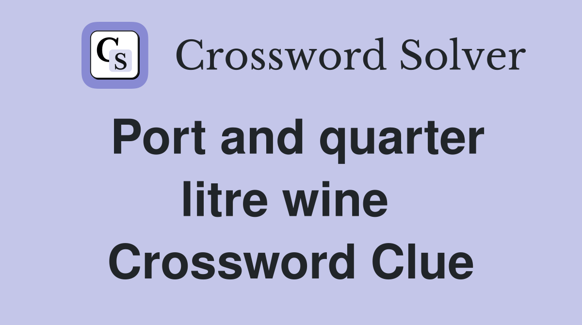 Port and quarter litre wine  Crossword Clue