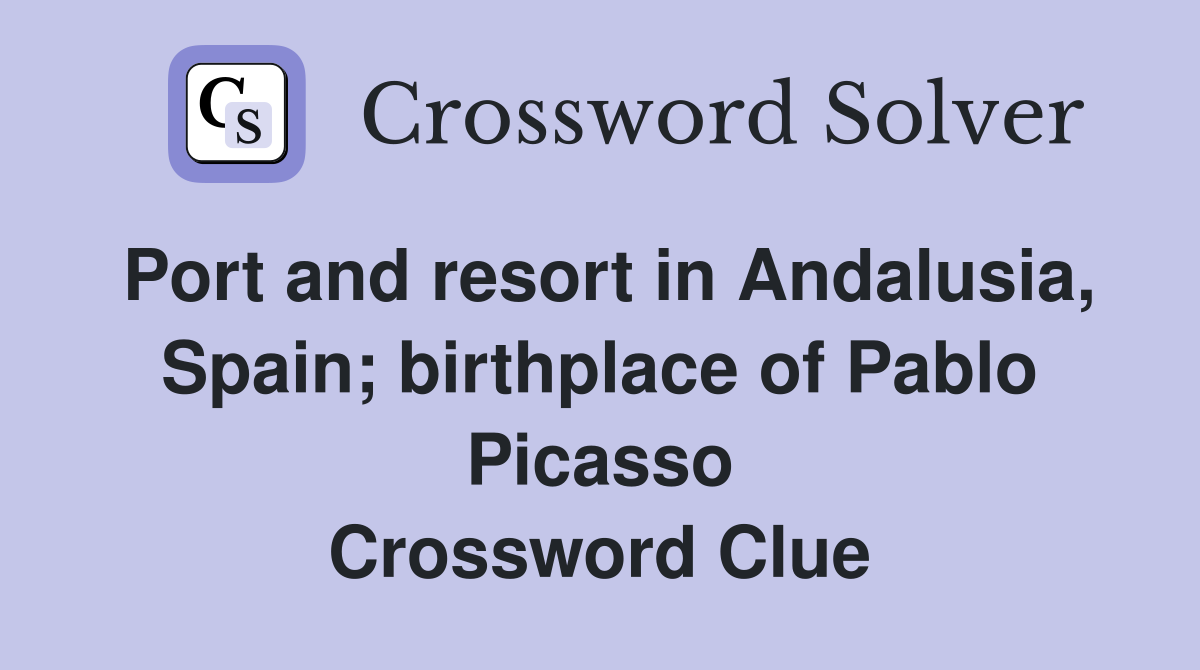 Port and resort in Andalusia, Spain; birthplace of Pablo Picasso Crossword Clue