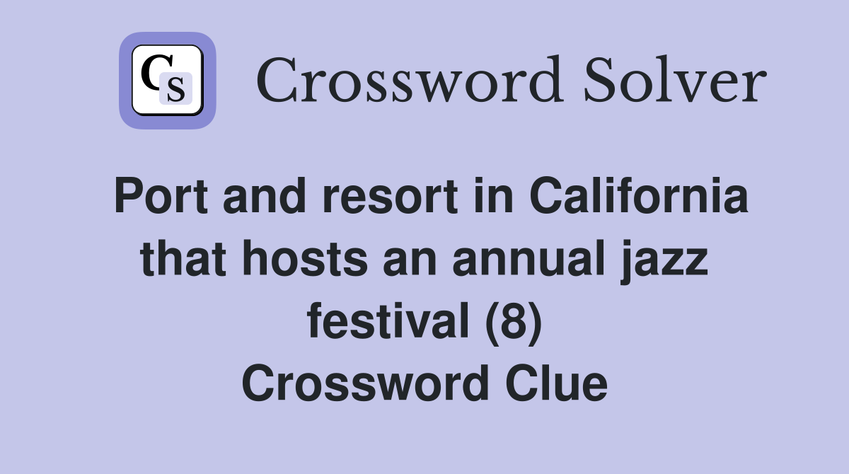 Port and resort in California that hosts an annual jazz festival (8) Crossword Clue