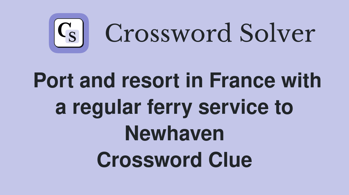 Port and resort in France with a regular ferry service to Newhaven Crossword Clue