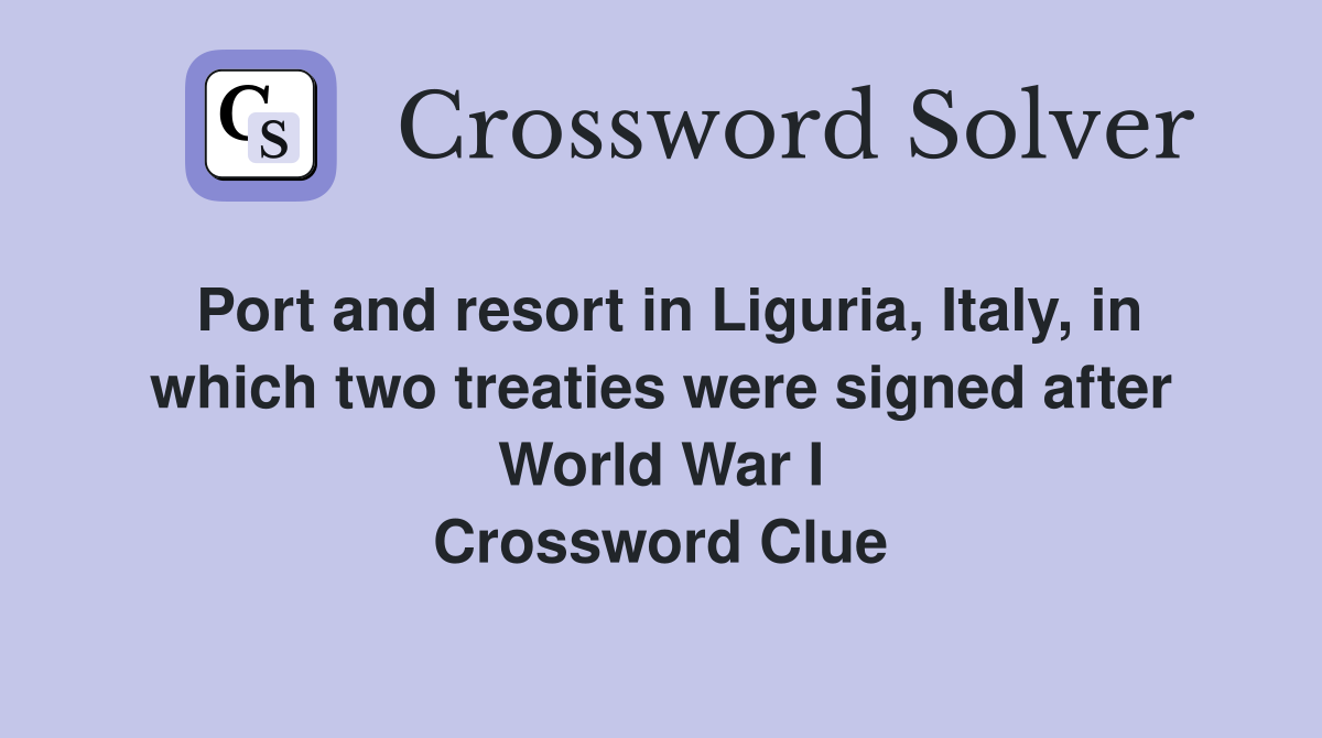 Port and resort in Liguria, Italy, in which two treaties were signed after World War I Crossword Clue