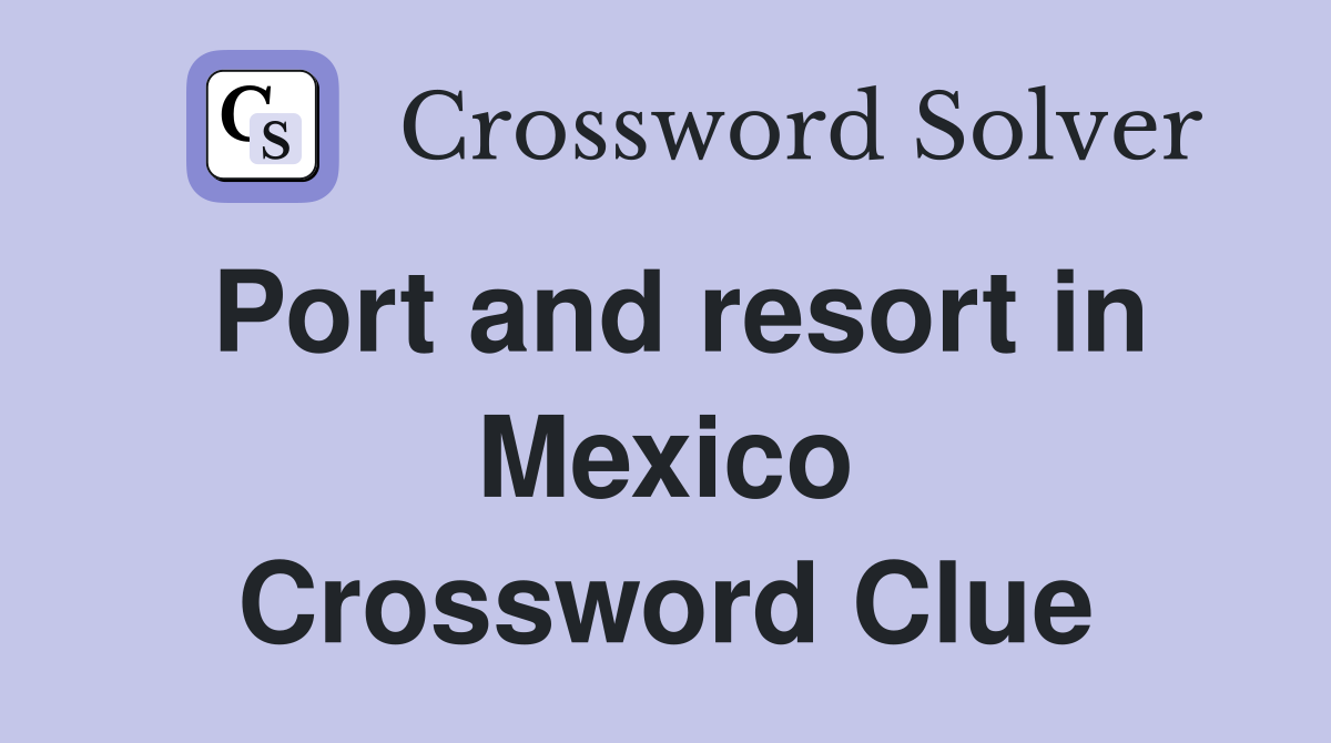 Port and resort in Mexico Crossword Clue