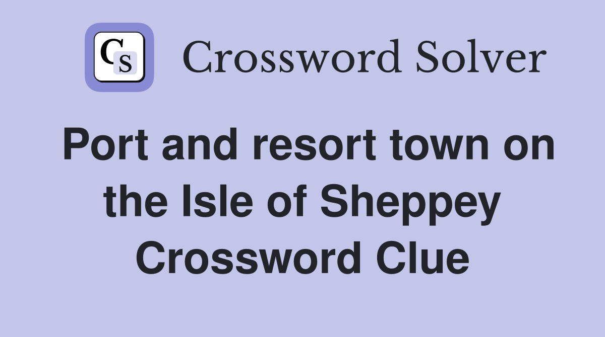 Port and resort town on the Isle of Sheppey Crossword Clue