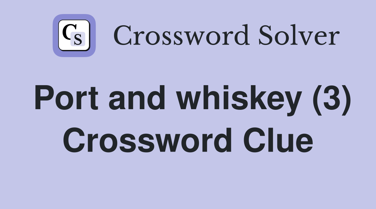 Port and whiskey (3) Crossword Clue