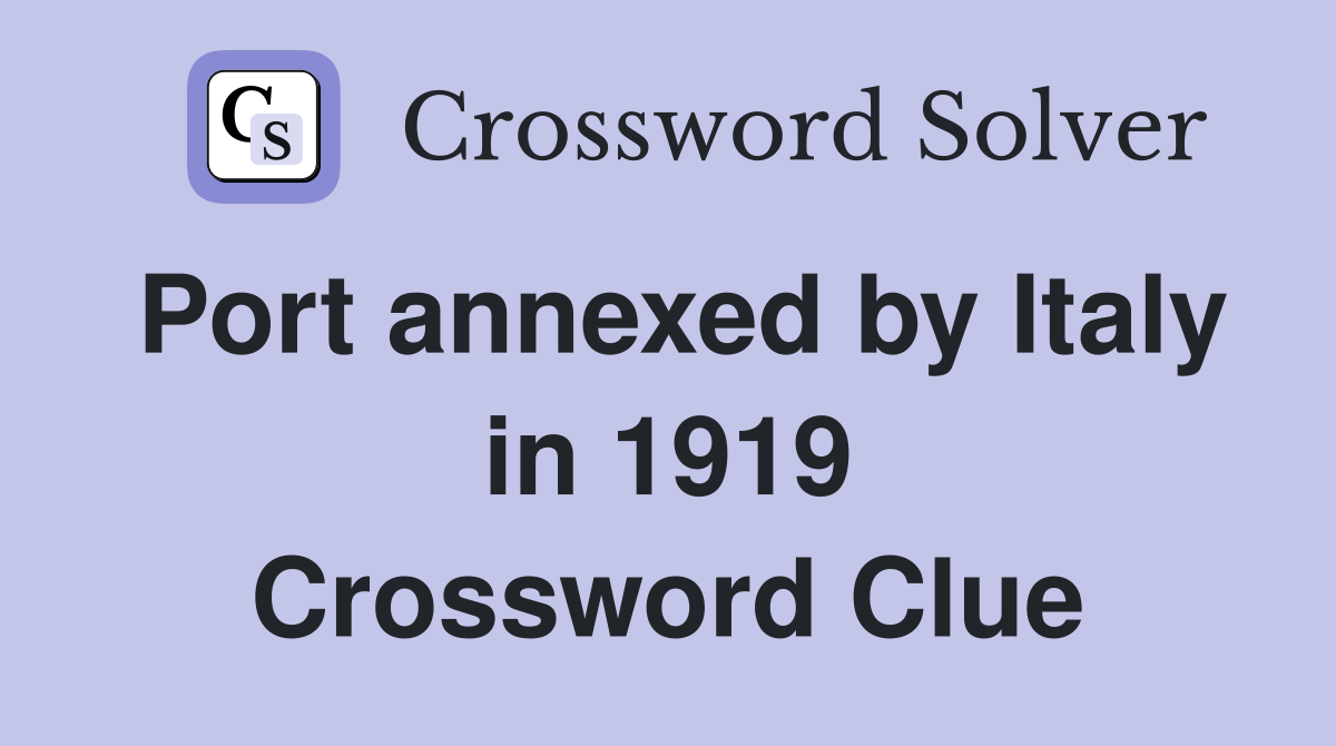 Port annexed by Italy in 1919 Crossword Clue