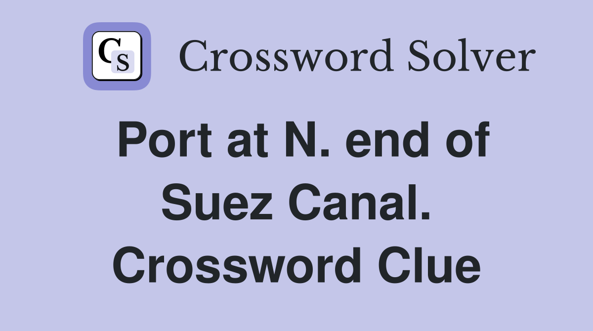 Port at N. end of Suez Canal. Crossword Clue
