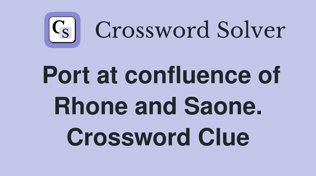Port at confluence of Rhone and Saone. Crossword Clue
