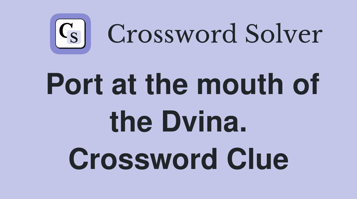 Port at the mouth of the Dvina. Crossword Clue