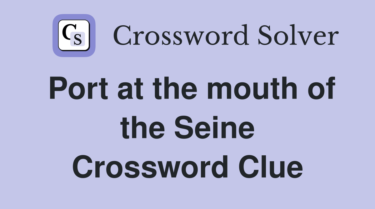 Port at the mouth of the Seine Crossword Clue