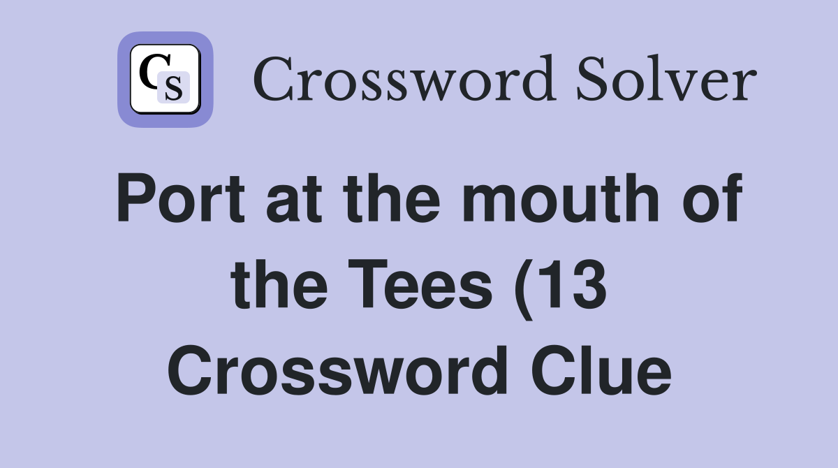 Port at the mouth of the Tees (13) Crossword Clue Answers Crossword Port at the mouth of the Tees (13) Crossword Clue Answers Crossword