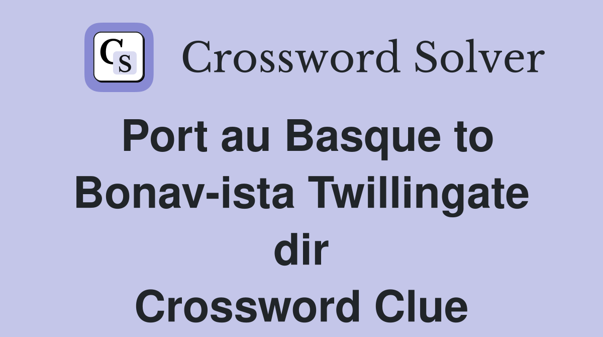 Port au Basque to Bonav-ista Twillingate dir Crossword Clue