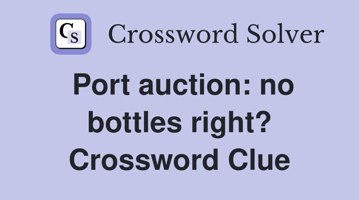 Port auction: no bottles right? Crossword Clue
