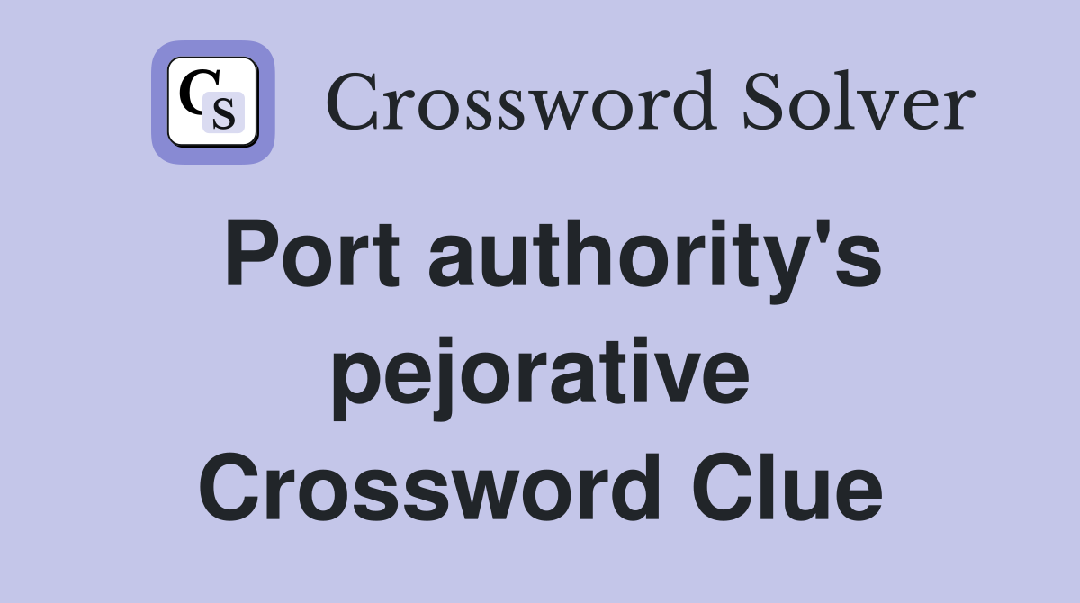 Port authority's pejorative Crossword Clue