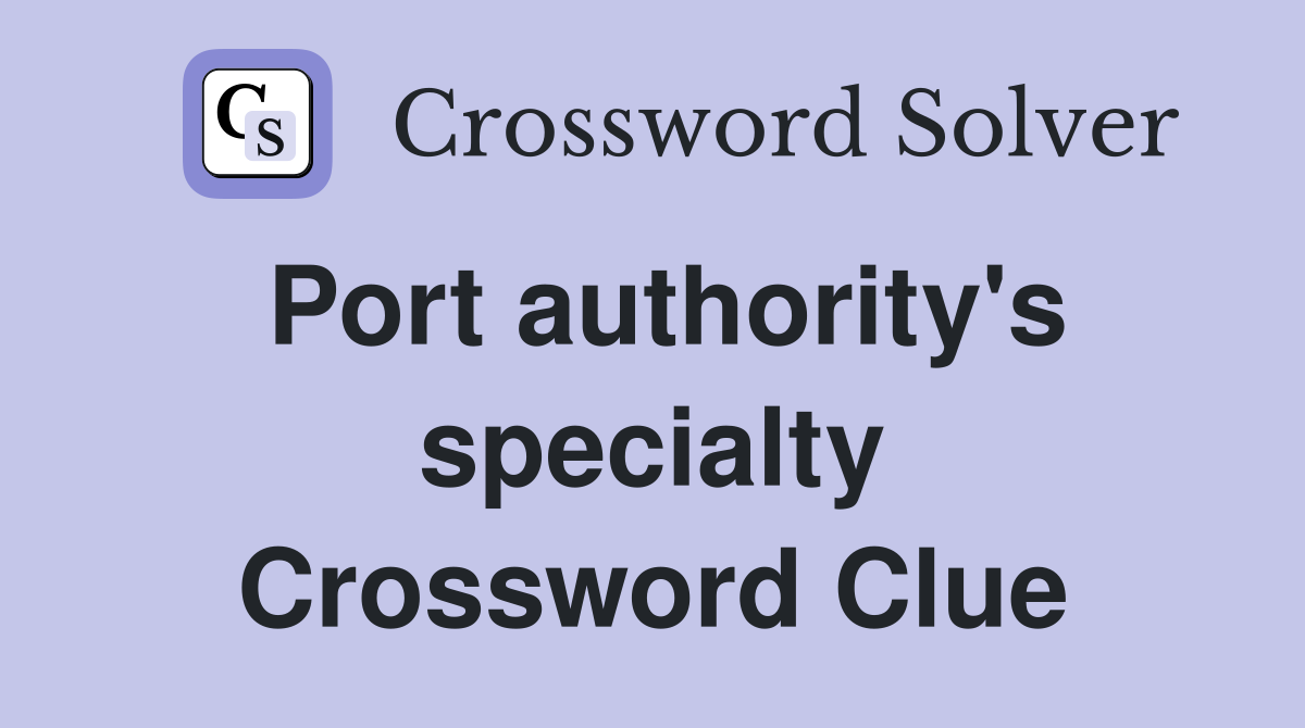 Port authority's specialty Crossword Clue