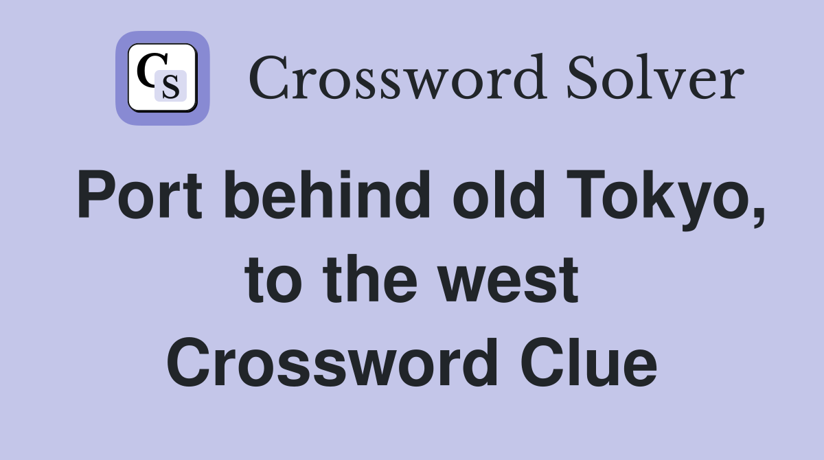 Port behind old Tokyo, to the west Crossword Clue