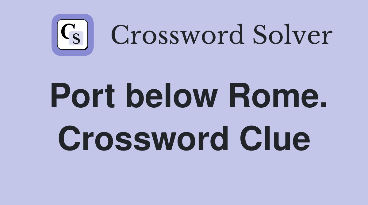 Port below Rome. Crossword Clue