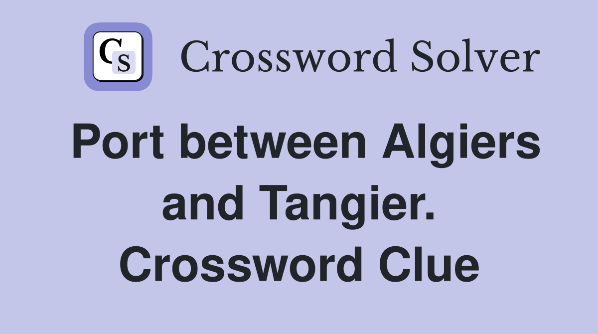 Port between Algiers and Tangier. Crossword Clue
