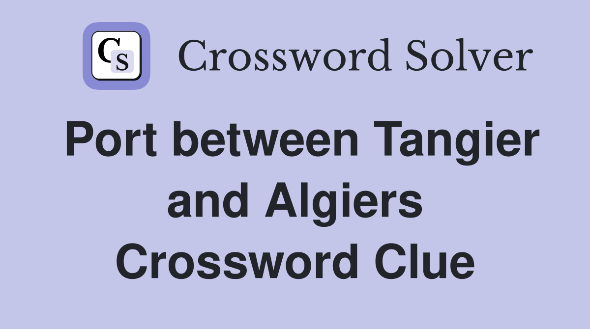 Port between Tangier and Algiers Crossword Clue