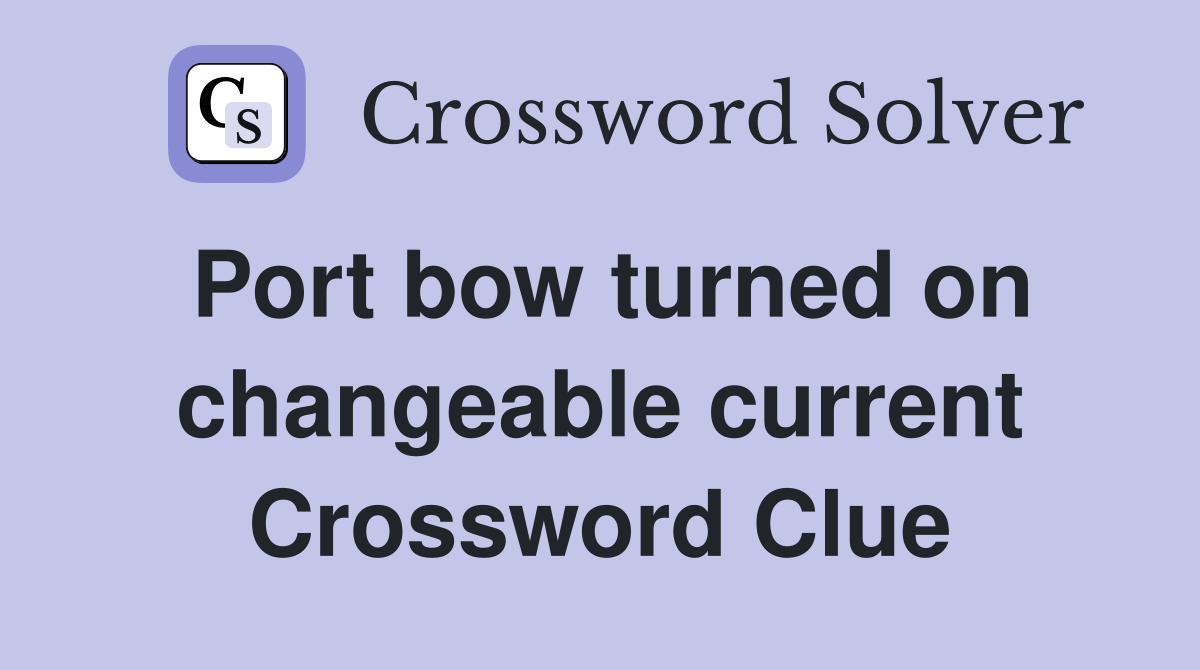 Port bow turned on changeable current Crossword Clue