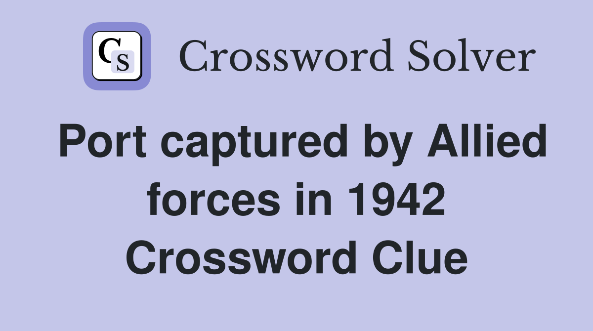 Port captured by Allied forces in 1942 Crossword Clue