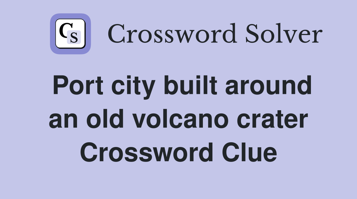 Port city built around an old volcano crater Crossword Clue