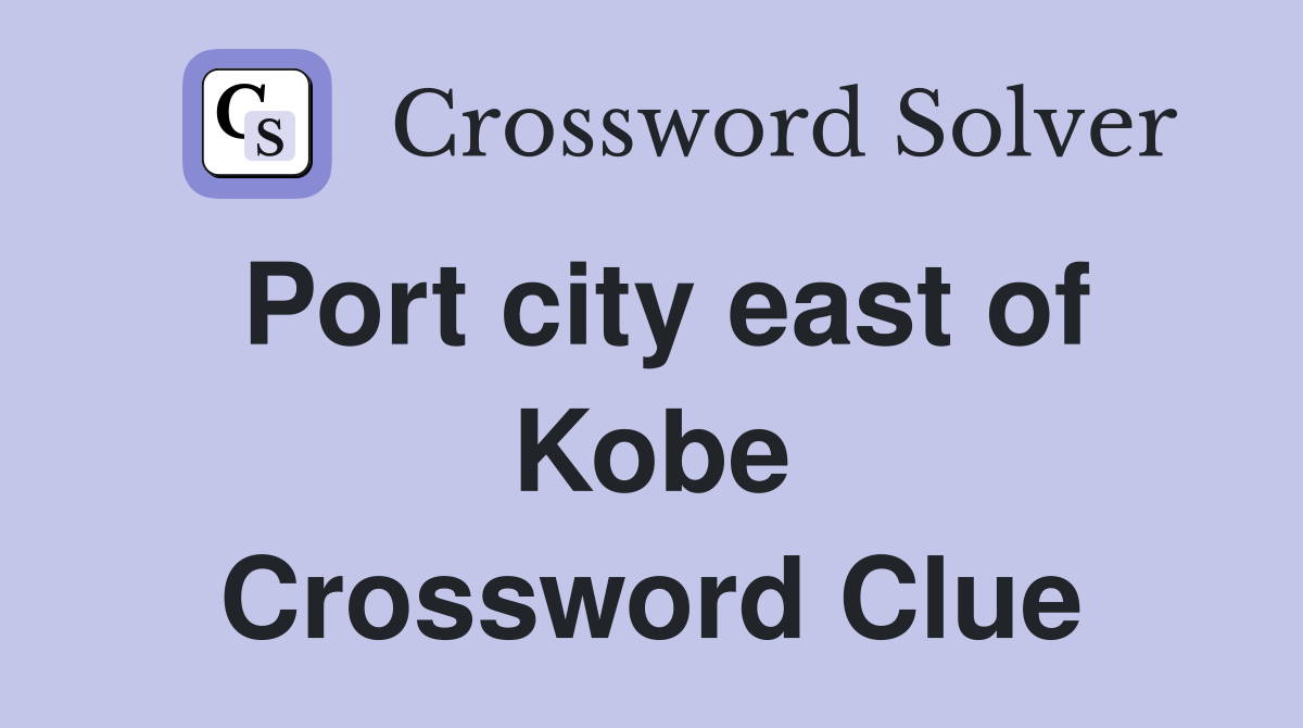 Port city east of Kobe Crossword Clue