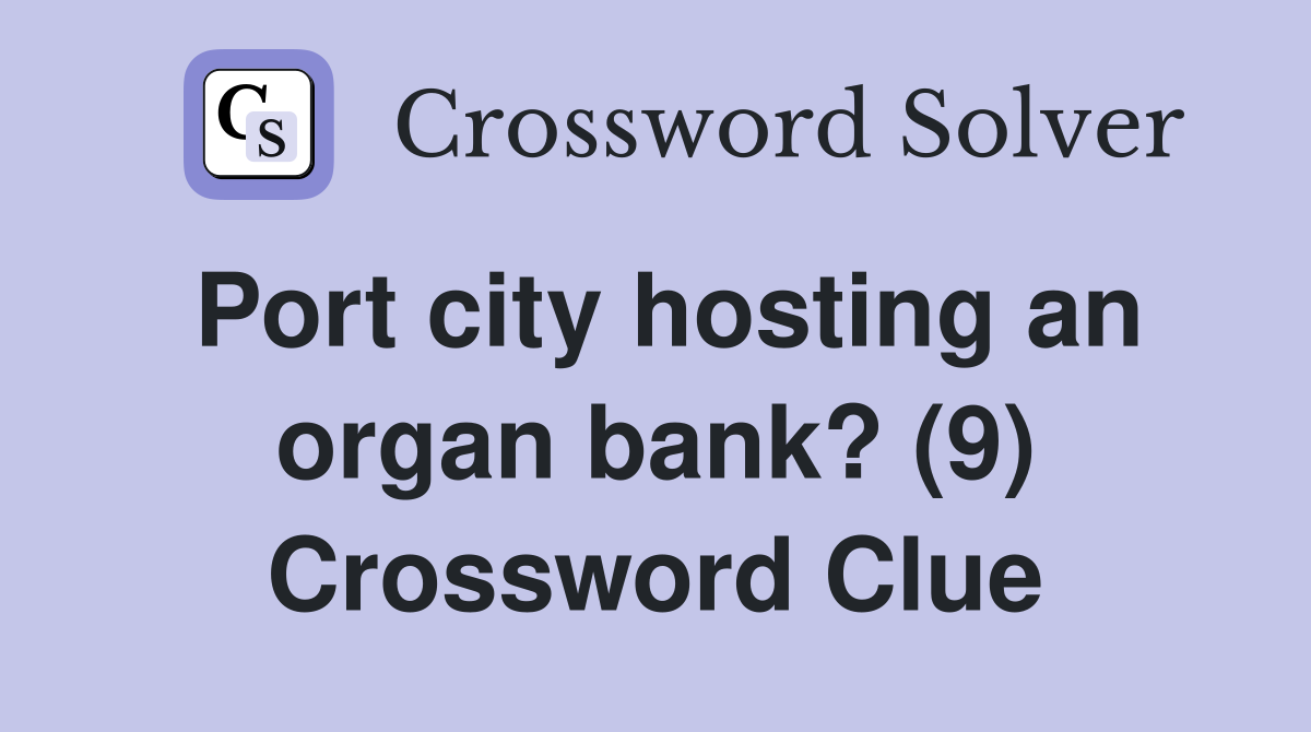 Port city hosting an organ bank? (9) Crossword Clue