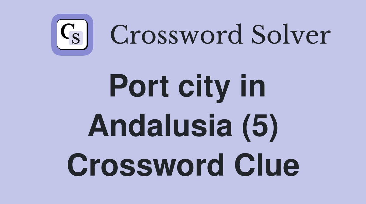 Port city in Andalusia (5) Crossword Clue