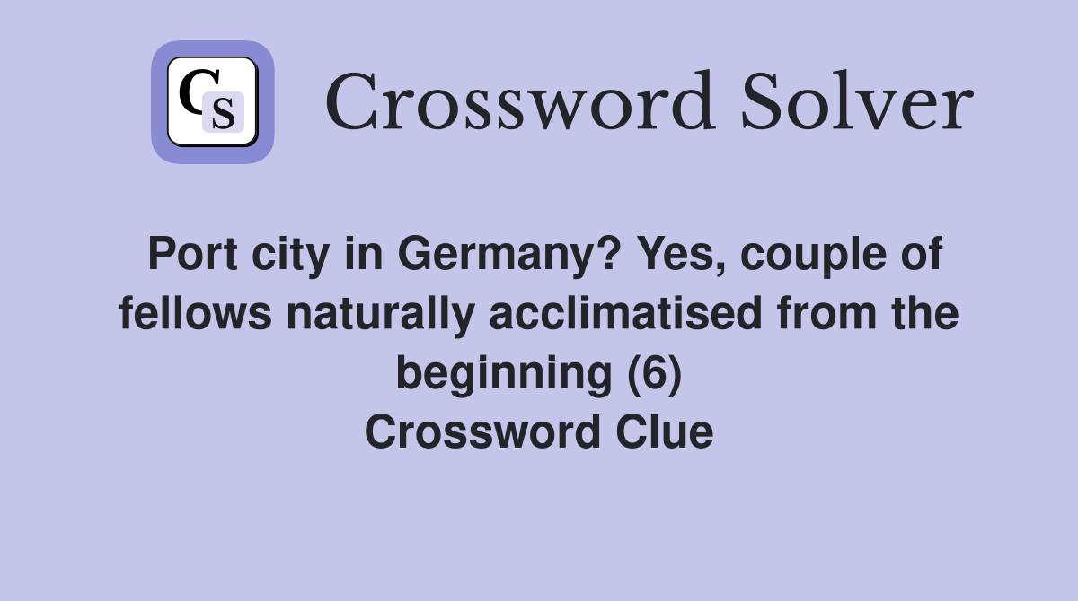 Port city in Germany? Yes, couple of fellows naturally acclimatised from the beginning (6) Crossword Clue