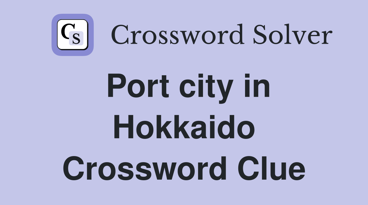Port city in Hokkaido Crossword Clue