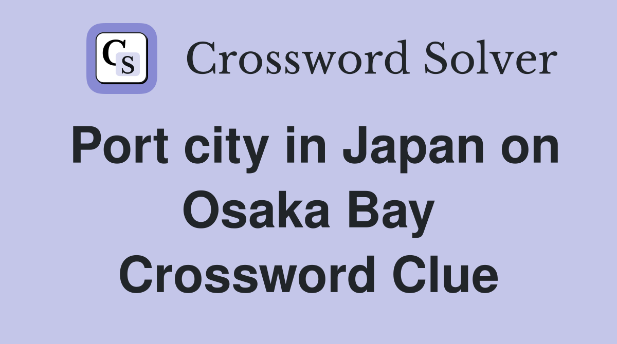 Port city in Japan on Osaka Bay Crossword Clue