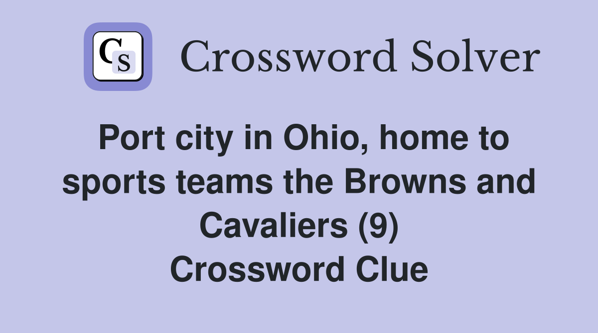 Port city in Ohio, home to sports teams the Browns and Cavaliers (9) Crossword Clue