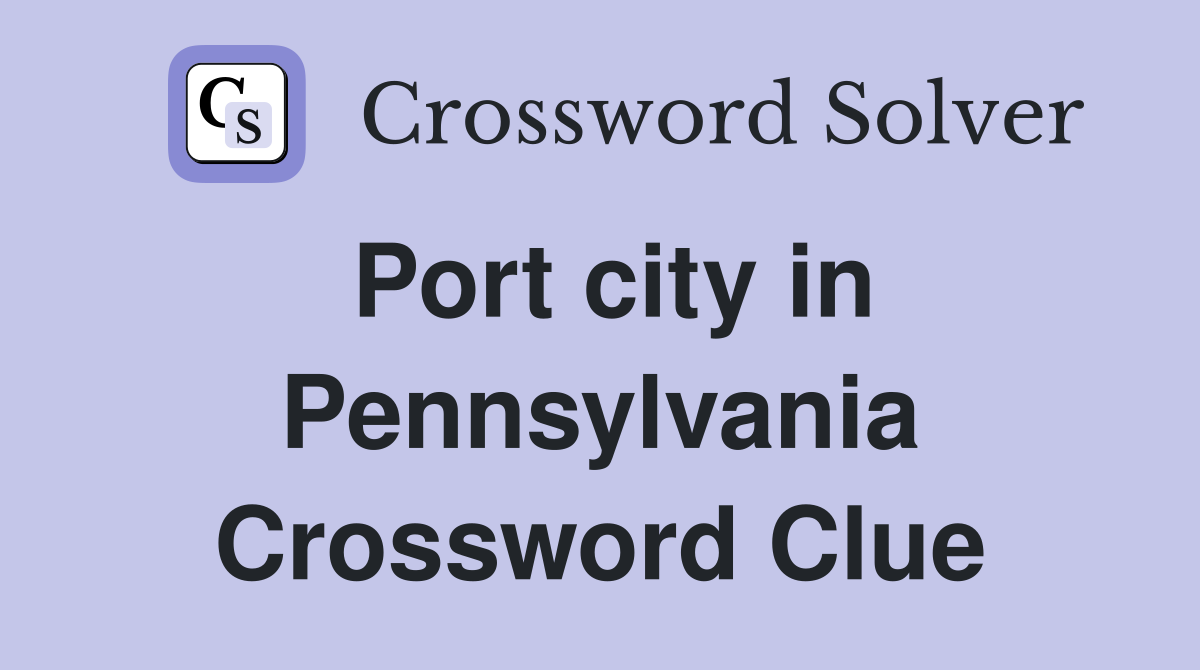 Port city in Pennsylvania Crossword Clue