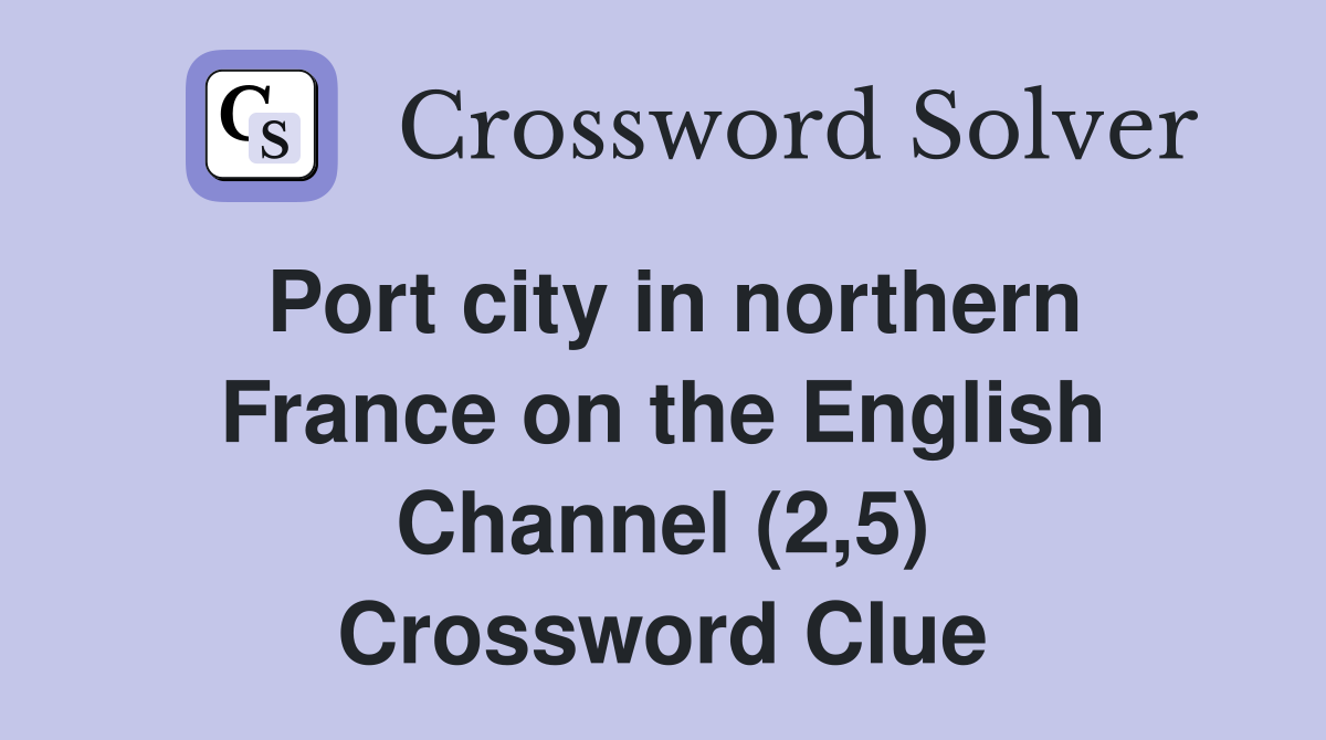 Port city in northern France on the English Channel (2,5) Crossword Clue