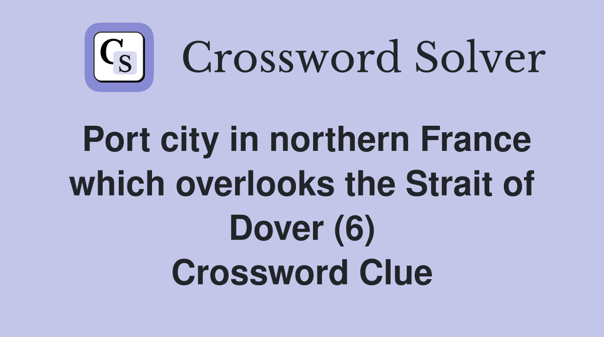Port city in northern France which overlooks the Strait of Dover (6) Crossword Clue