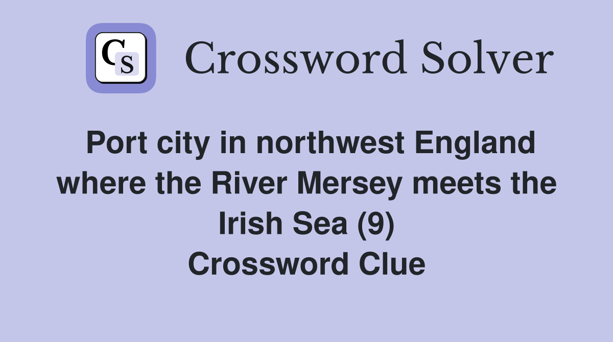 Port city in northwest England where the River Mersey meets the Irish Sea (9) Crossword Clue