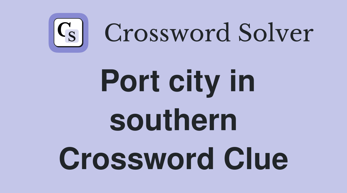 Port city in southern Crossword Clue