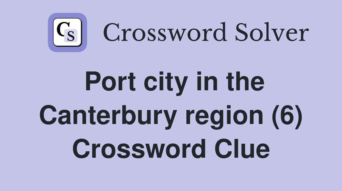 Port city in the Canterbury region (6) Crossword Clue