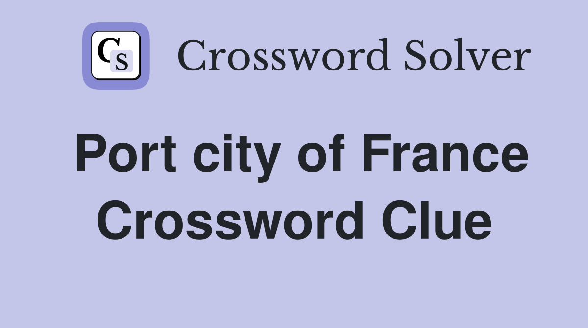 Port city of France Crossword Clue