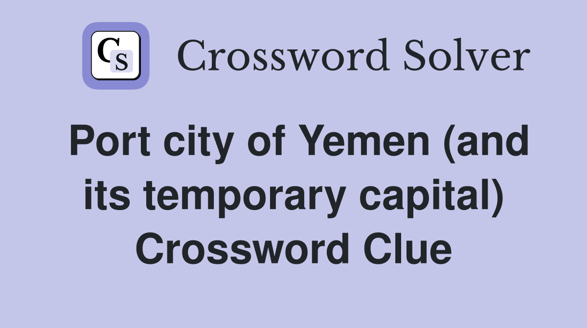 Port city of Yemen (and its temporary capital) Crossword Clue