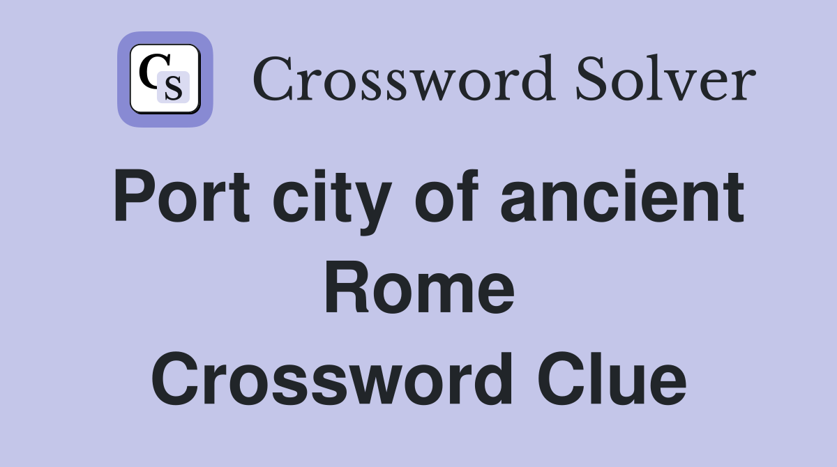 Port city of ancient Rome Crossword Clue