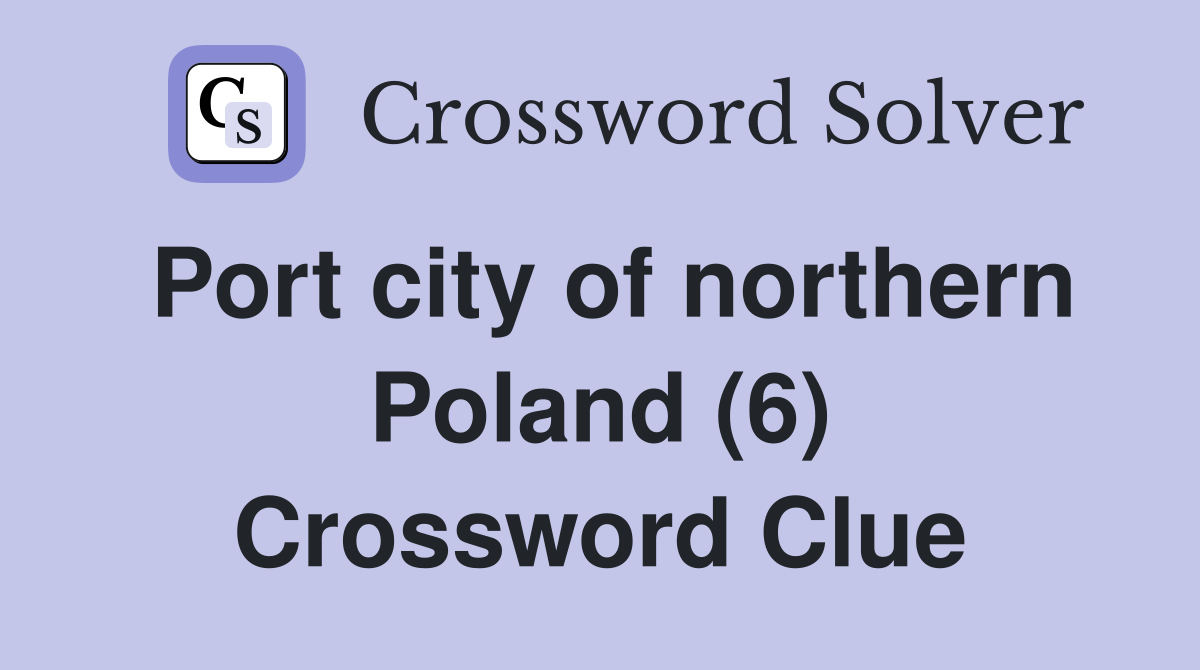 Port city of northern Poland (6) Crossword Clue