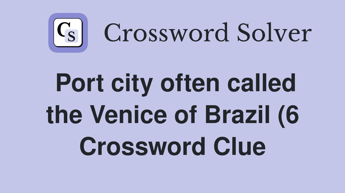 Port city often called the Venice of Brazil (6) Crossword Clue Port city often called the Venice of Brazil (6) Crossword Clue