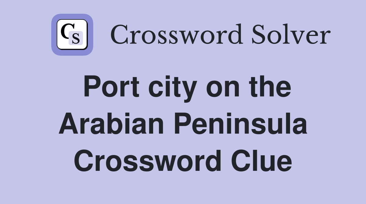 Port city on the Arabian Peninsula Crossword Clue