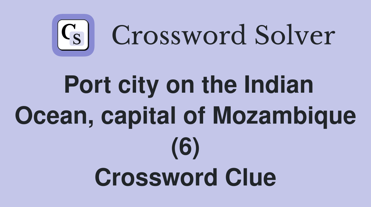 Port city on the Indian Ocean, capital of Mozambique (6) Crossword Clue