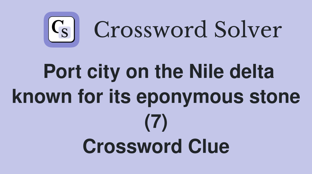 Port city on the Nile delta known for its eponymous stone (7) Crossword Clue
