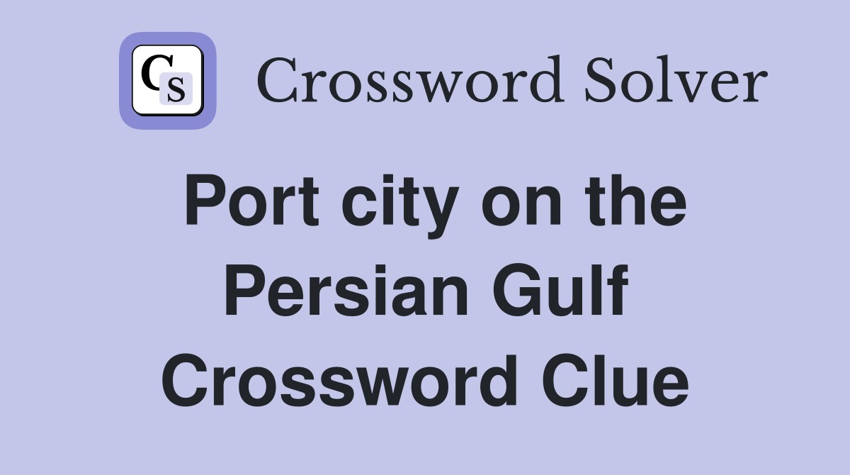 Port city on the Persian Gulf Crossword Clue